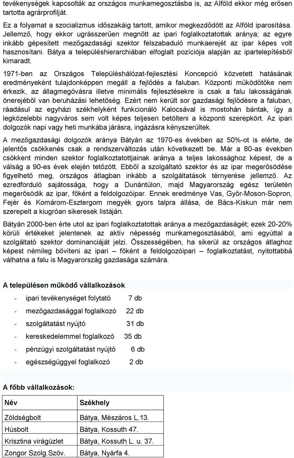 Jellemző, hogy ekkor ugrásszerűen megnőtt az ipari foglalkoztatottak aránya; az egyre inkább gépesített mezőgazdasági szektor felszabaduló munkaerejét az ipar képes volt hasznosítani.