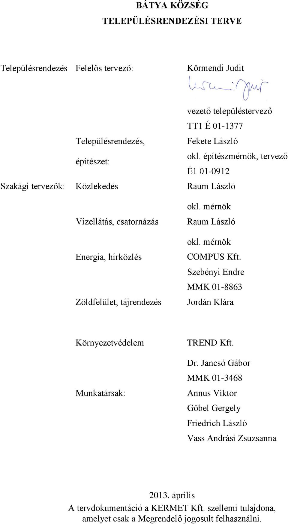 mérnök Raum László okl. mérnök COMPUS Kft. Szebényi Endre MMK 01-8863 Jordán Klára Környezetvédelem Munkatársak: TREND Kft. Dr.