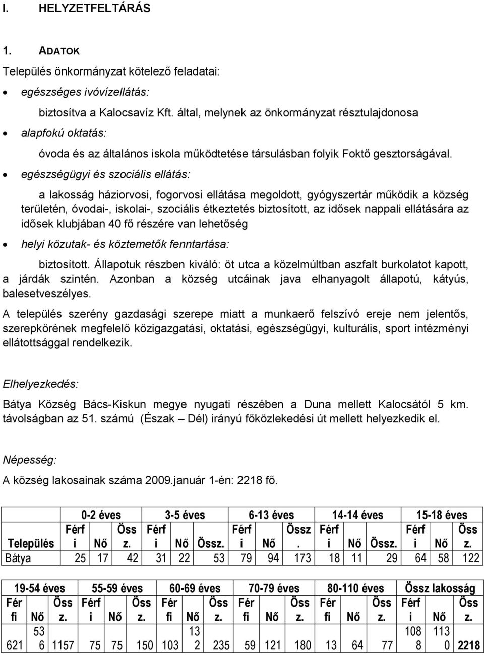 egészségügyi és szociális ellátás: a lakosság háziorvosi, fogorvosi ellátása megoldott, gyógyszertár működik a község területén, óvodai-, iskolai-, szociális étkeztetés biztosított, az idősek nappali