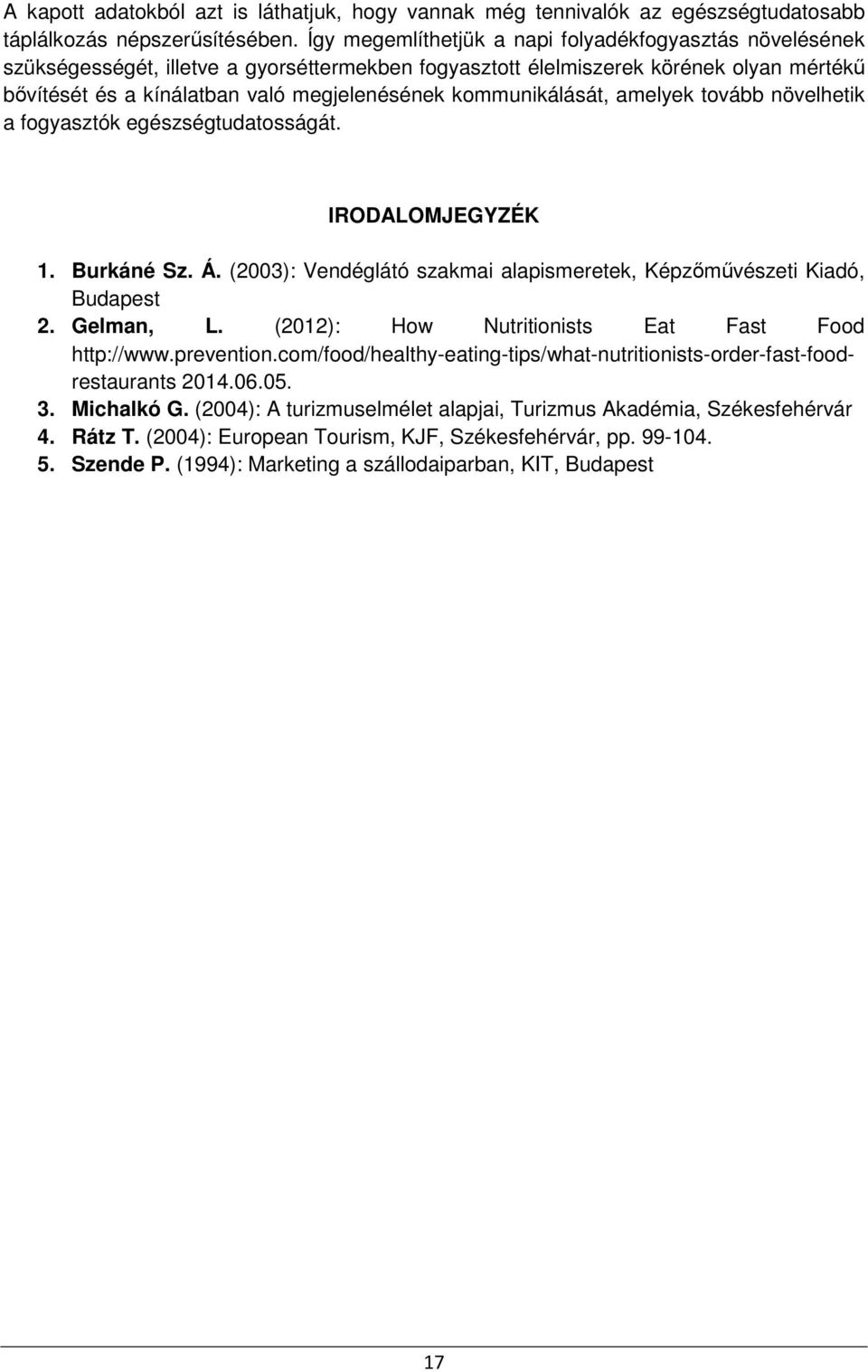 kommunikálását, amelyek tovább növelhetik a fogyasztók egészségtudatosságát. IRODALOMJEGYZÉK 1. Burkáné Sz. Á. (2003): Vendéglátó szakmai alapismeretek, Képzőművészeti Kiadó, Budapest 2. Gelman, L.