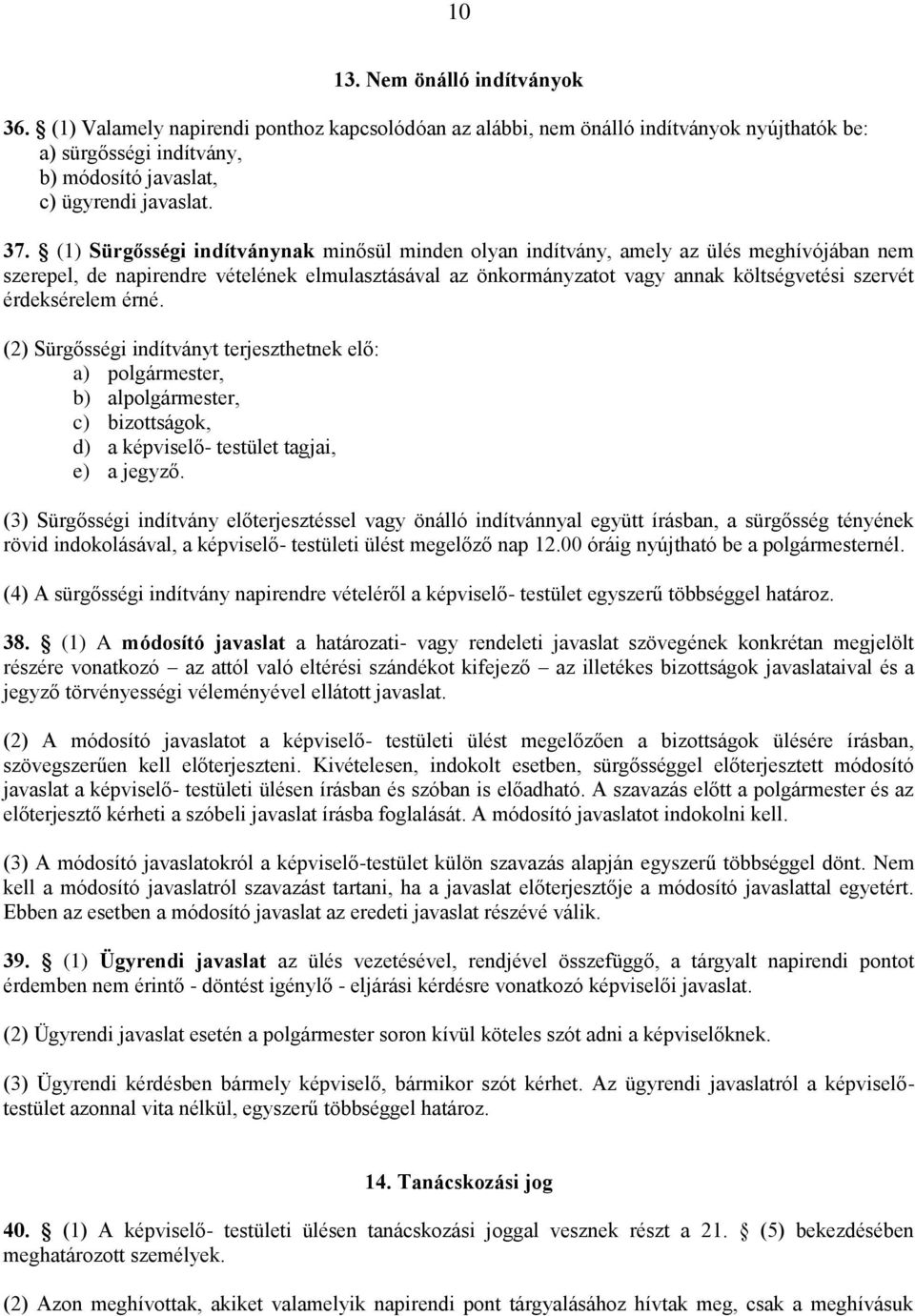 érdeksérelem érné. (2) Sürgősségi indítványt terjeszthetnek elő: a) polgármester, b) alpolgármester, c) bizottságok, d) a képviselő- testület tagjai, e) a jegyző.