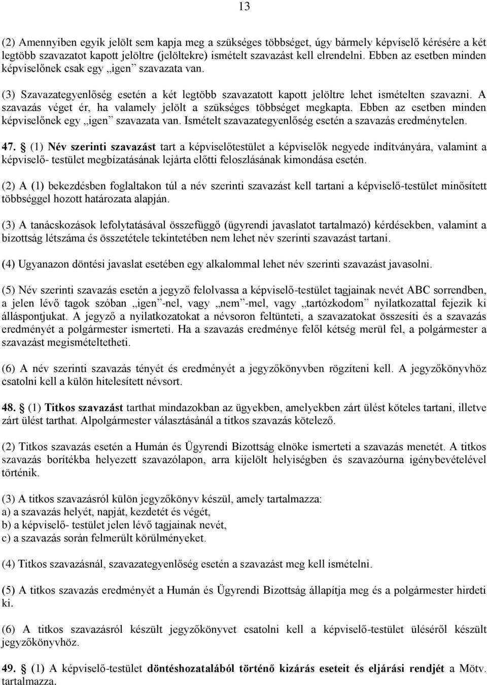 A szavazás véget ér, ha valamely jelölt a szükséges többséget megkapta. Ebben az esetben minden képviselőnek egy igen szavazata van. Ismételt szavazategyenlőség esetén a szavazás eredménytelen. 47.