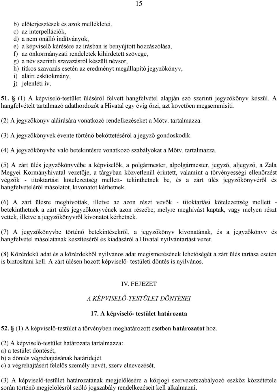 (1) A képviselő-testület üléséről felvett hangfelvétel alapján szó szerinti jegyzőkönyv készül. A hangfelvételt tartalmazó adathordozót a Hivatal egy évig őrzi, azt követően megsemmisíti.