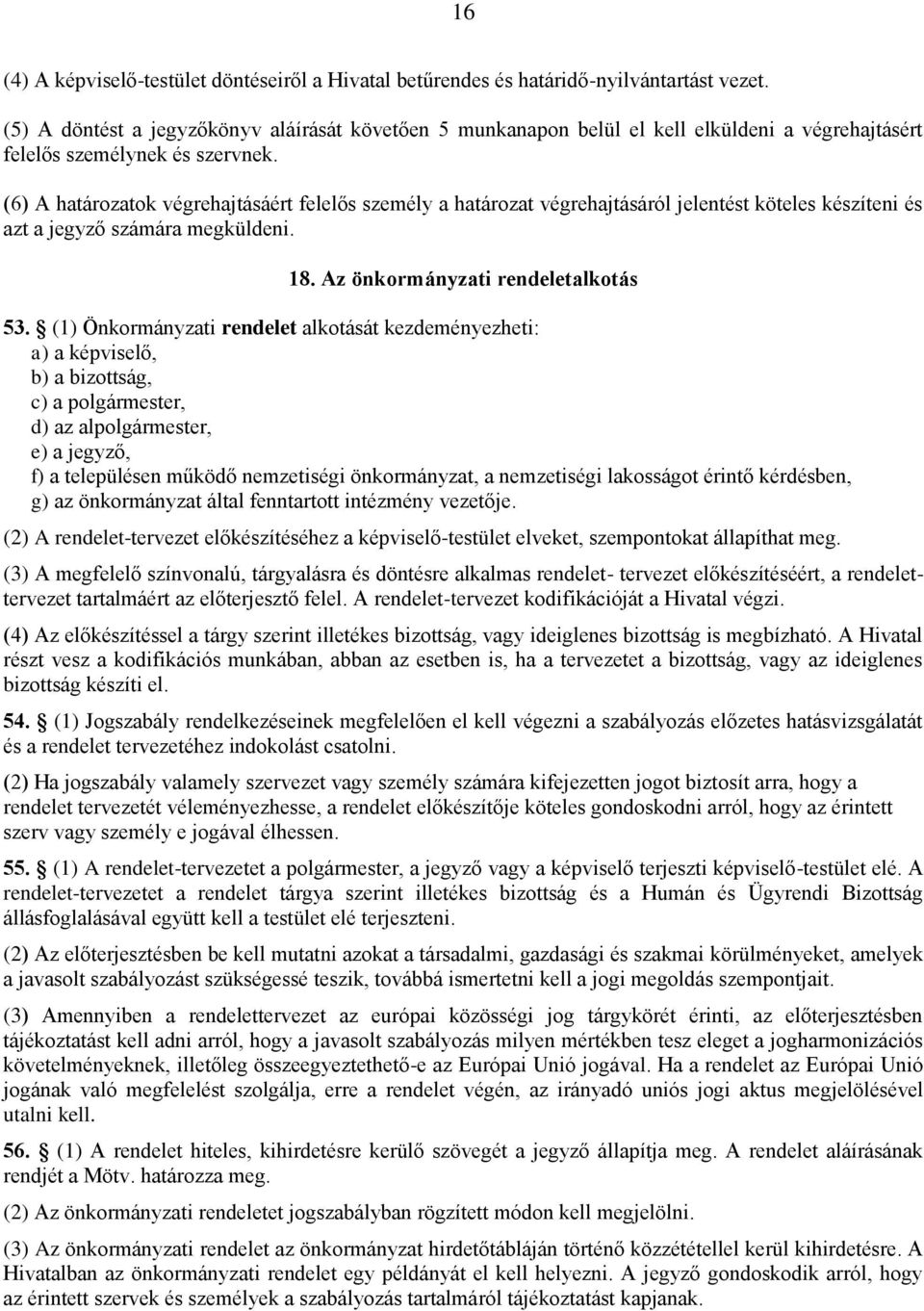 (6) A határozatok végrehajtásáért felelős személy a határozat végrehajtásáról jelentést köteles készíteni és azt a jegyző számára megküldeni. 18. Az önkormányzati rendeletalkotás 53.