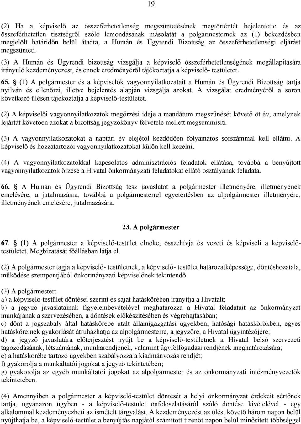 (3) A Humán és Ügyrendi bizottság vizsgálja a képviselő összeférhetetlenségének megállapítására irányuló kezdeményezést, és ennek eredményéről tájékoztatja a képviselő- testületet. 65.