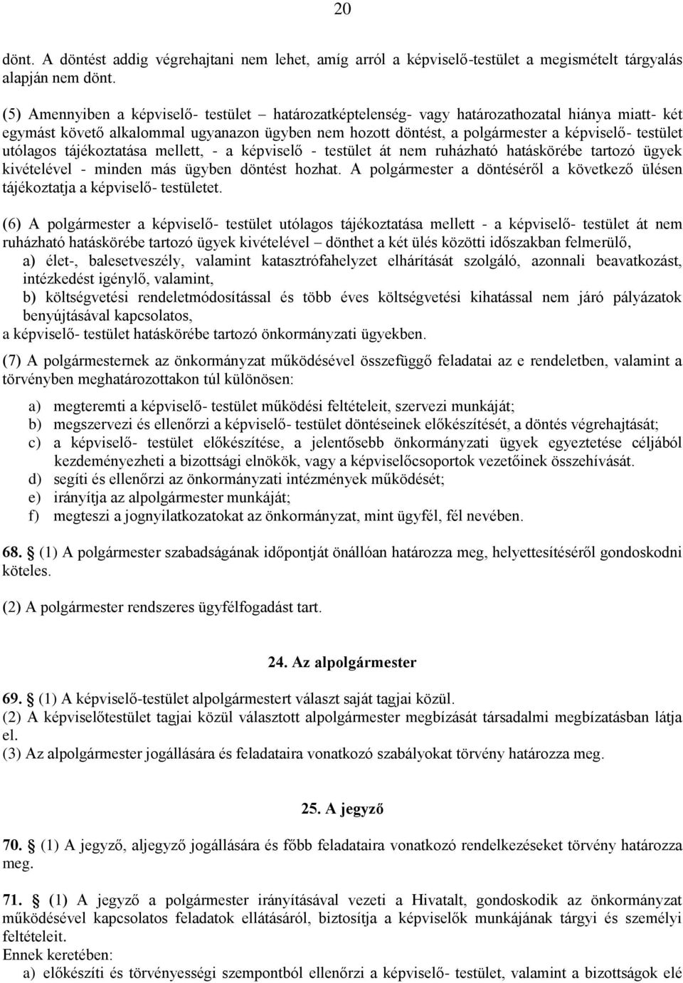 utólagos tájékoztatása mellett, - a képviselő - testület át nem ruházható hatáskörébe tartozó ügyek kivételével - minden más ügyben döntést hozhat.