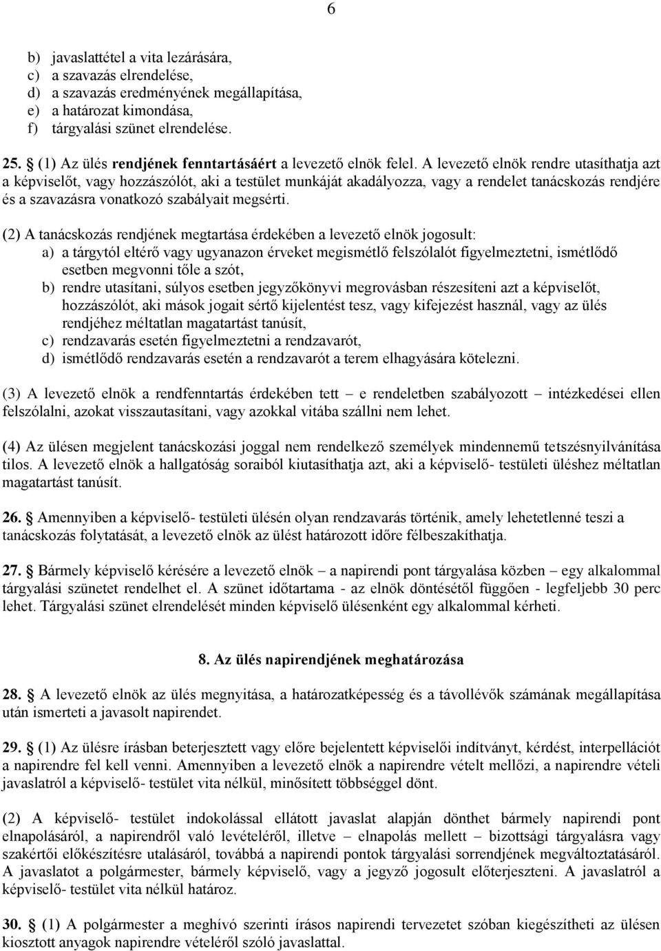 A levezető elnök rendre utasíthatja azt a képviselőt, vagy hozzászólót, aki a testület munkáját akadályozza, vagy a rendelet tanácskozás rendjére és a szavazásra vonatkozó szabályait megsérti.