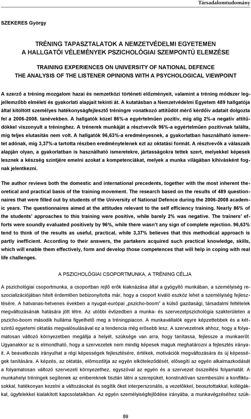 A kutatásban a emzetvédelmi Egyetem 489 hallgatója által kitöltött személyes hatékonyságfejlesztő tréningre vonatkozó attitűdöt mérő kérdőív adatait dolgozta fel a 2-28. tanévekben.