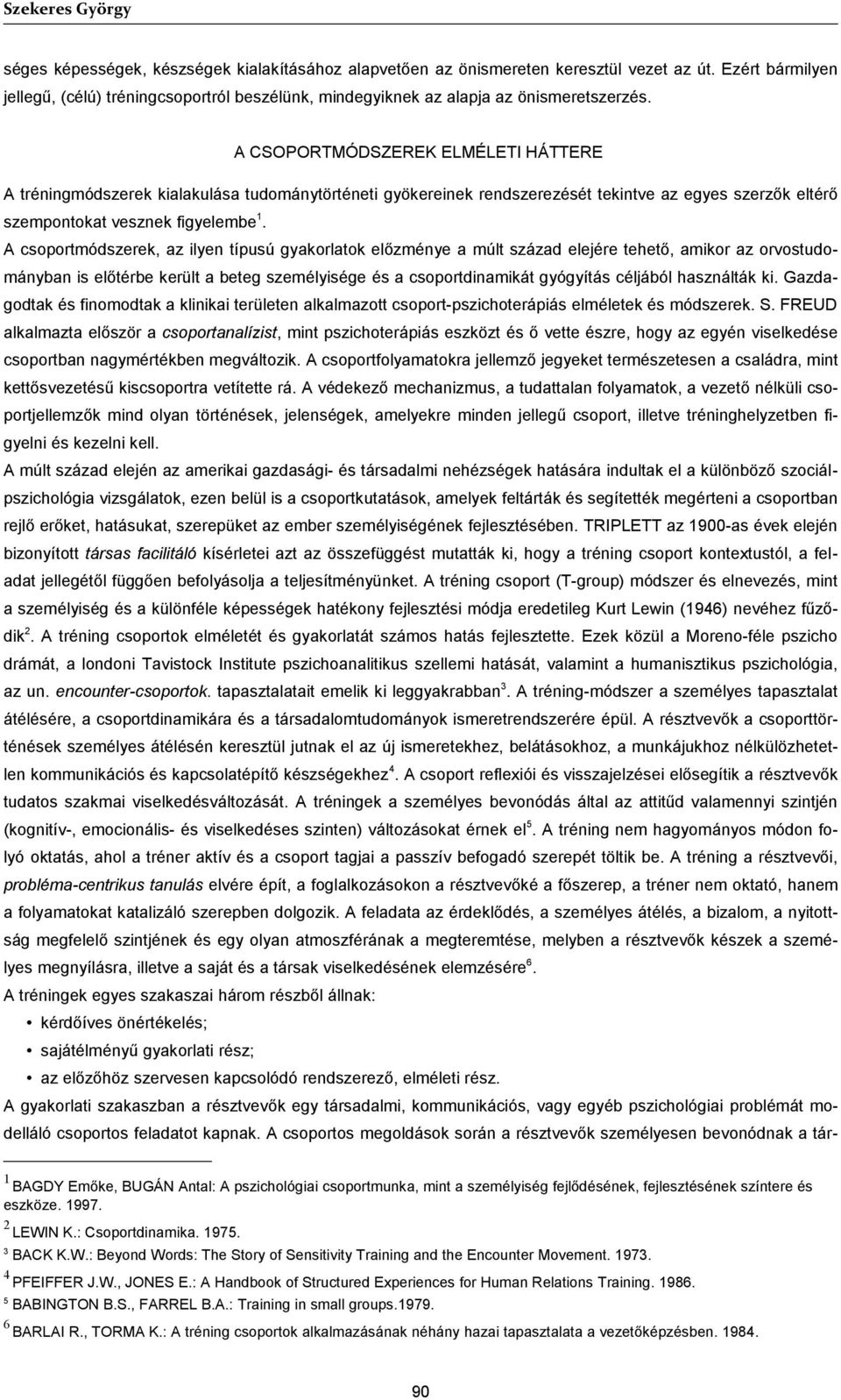 A CSOPORTMÓDSZEREK ELMÉLETI HÁTTERE A tréningmódszerek kialakulása tudománytörténeti gyökereinek rendszerezését tekintve az egyes szerzők eltérő szempontokat vesznek figyelembe 1.