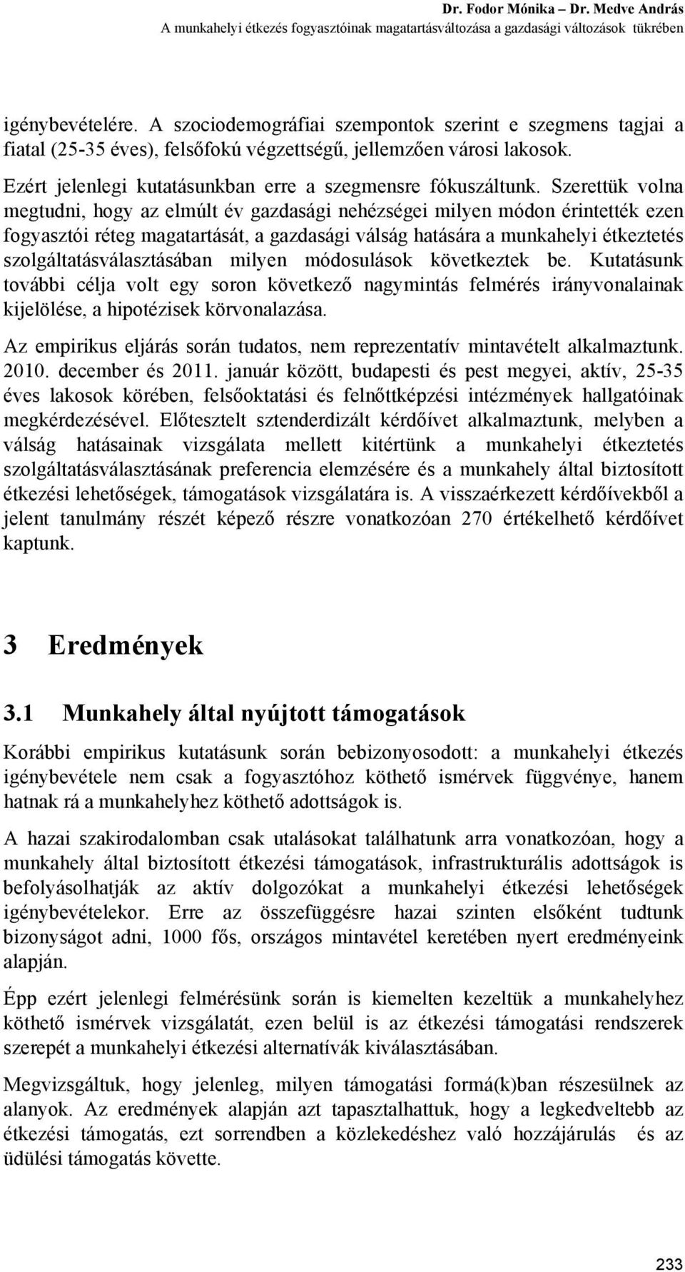 Szerettük volna megtudni, hogy az elmúlt év gazdasági nehézségei milyen módon érintették ezen fogyasztói réteg magatartását, a gazdasági válság hatására a munkahelyi étkeztetés