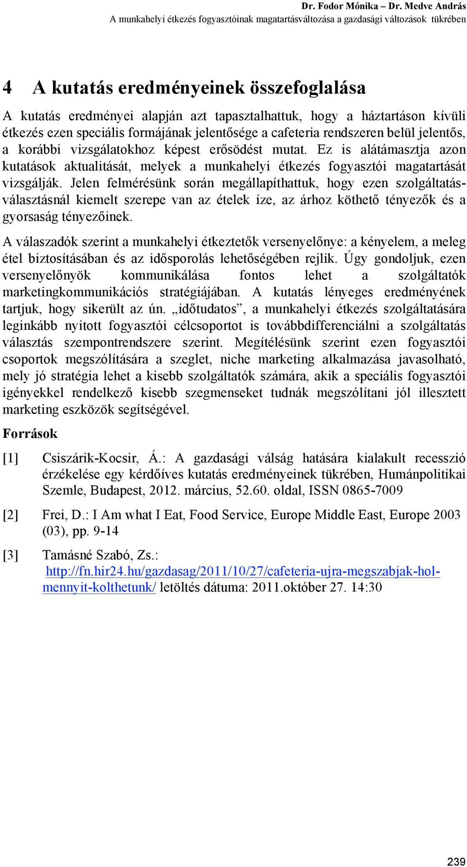 háztartáson kívüli étkezés ezen speciális formájának jelentősége a cafeteria rendszeren belül jelentős, a korábbi vizsgálatokhoz képest erősödést mutat.