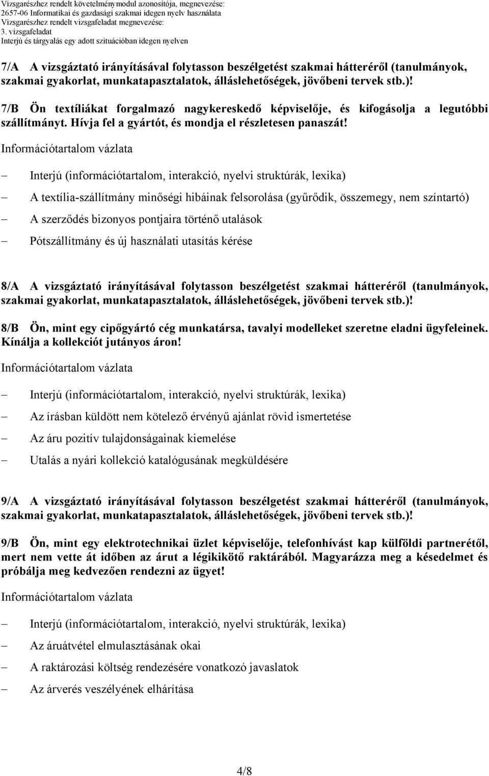 A textília-szállítmány minőségi hibáinak felsorolása (gyűrődik, összemegy, nem színtartó) A szerződés bizonyos pontjaira történő utalások Pótszállítmány és új használati utasítás kérése 8/A A