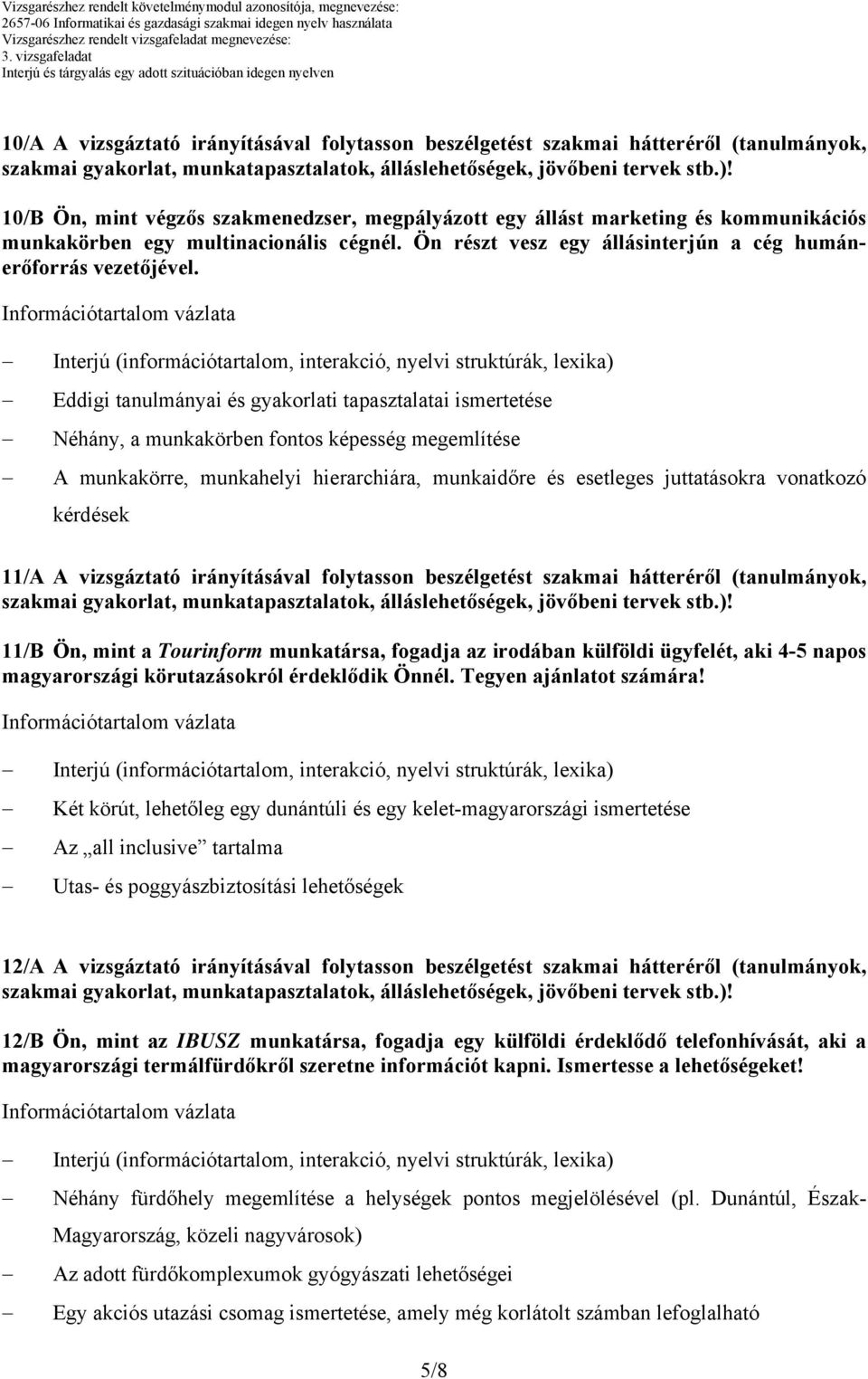 Eddigi tanulmányai és gyakorlati tapasztalatai ismertetése Néhány, a munkakörben fontos képesség megemlítése A munkakörre, munkahelyi hierarchiára, munkaidőre és esetleges juttatásokra vonatkozó