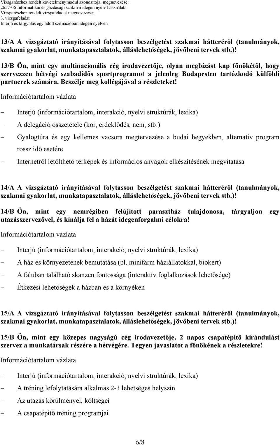 ) Gyalogtúra és egy kellemes vacsora megtervezése a budai hegyekben, alternatív program rossz idő esetére Internetről letölthető térképek és információs anyagok elkészítésének megvitatása 14/A A