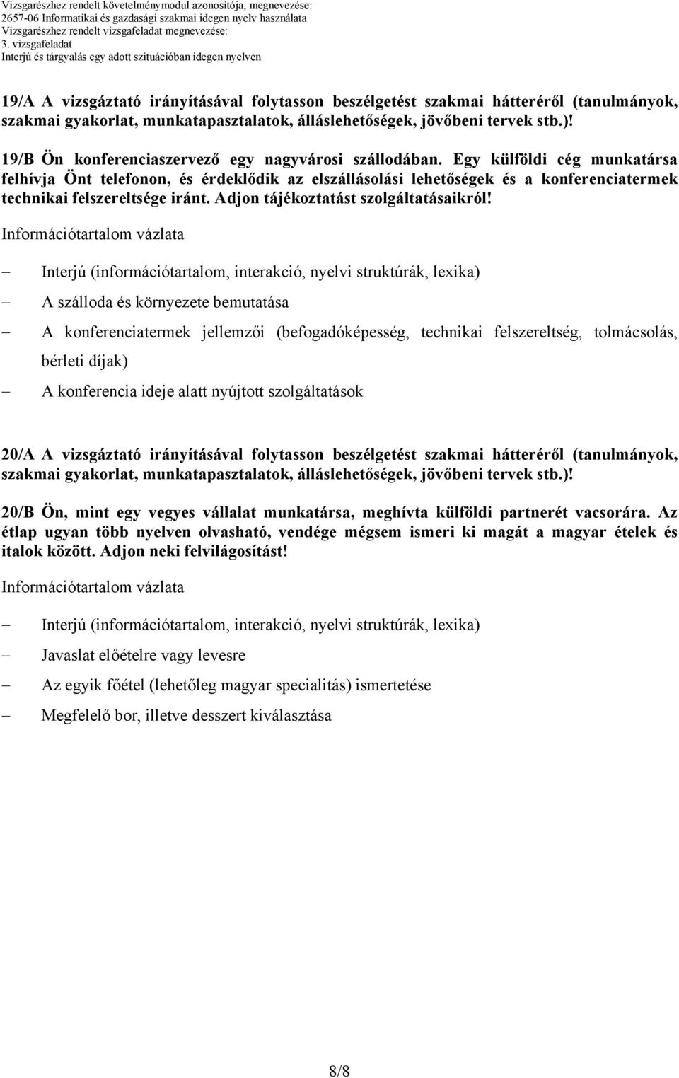 A szálloda és környezete bemutatása A konferenciatermek jellemzői (befogadóképesség, technikai felszereltség, tolmácsolás, bérleti díjak) A konferencia ideje alatt nyújtott szolgáltatások 20/A A