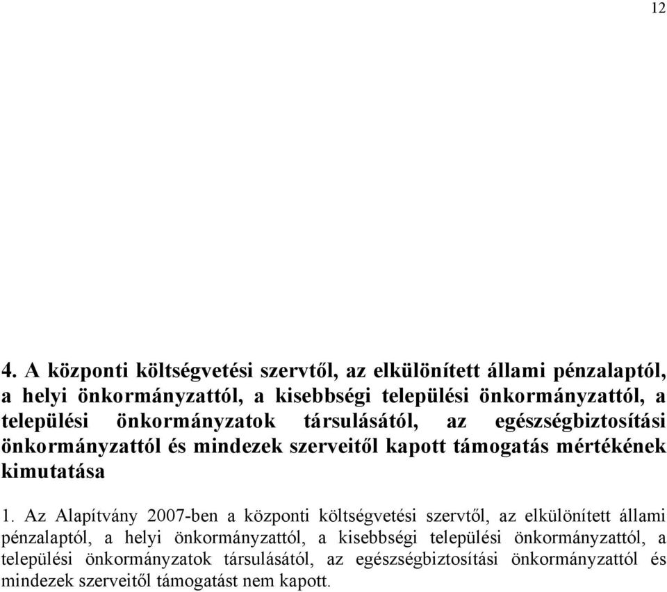 1. Az Alapítvány 2007-ben a központi költségvetési szervtől, az elkülönített állami pénzalaptól, a helyi önkormányzattól, a kisebbségi