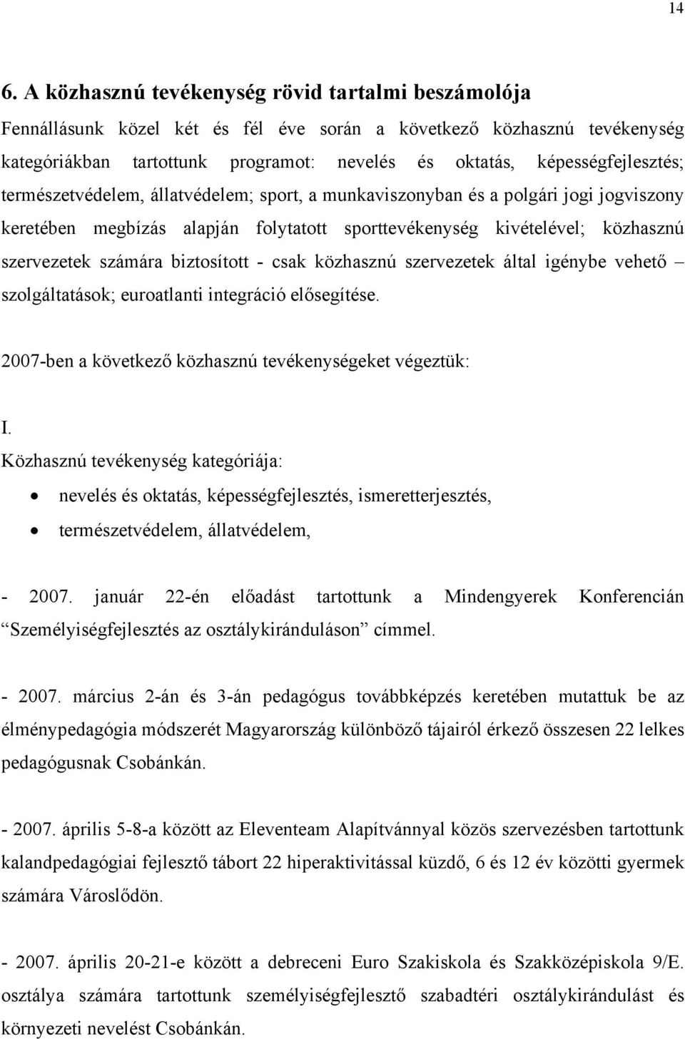 számára biztosított - csak közhasznú szervezetek által igénybe vehető szolgáltatások; euroatlanti integráció elősegítése. 2007-ben a következő közhasznú tevékenységeket végeztük: I.