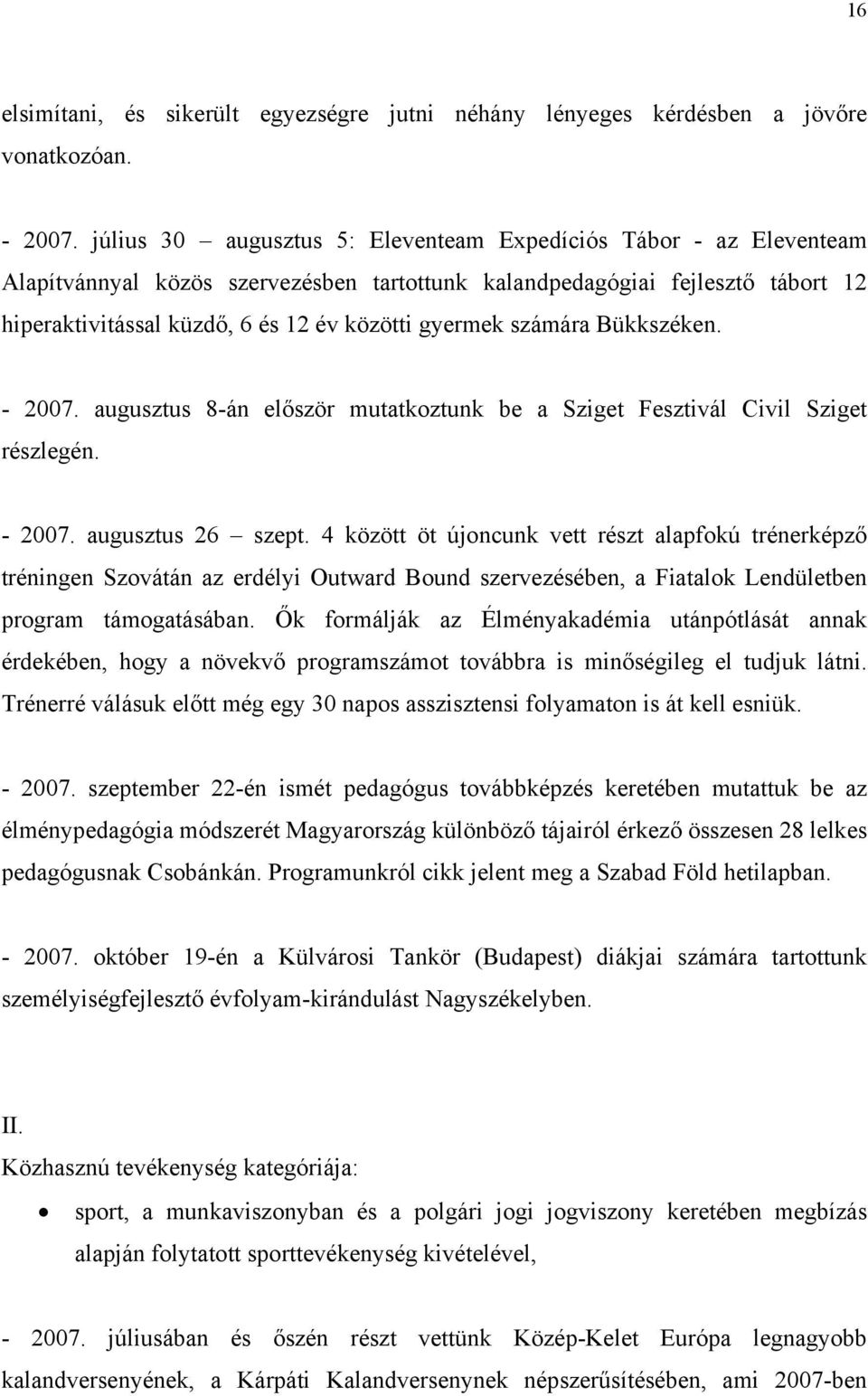 számára Bükkszéken. - 2007. augusztus 8-án először mutatkoztunk be a Sziget Fesztivál Civil Sziget részlegén. - 2007. augusztus 26 szept.