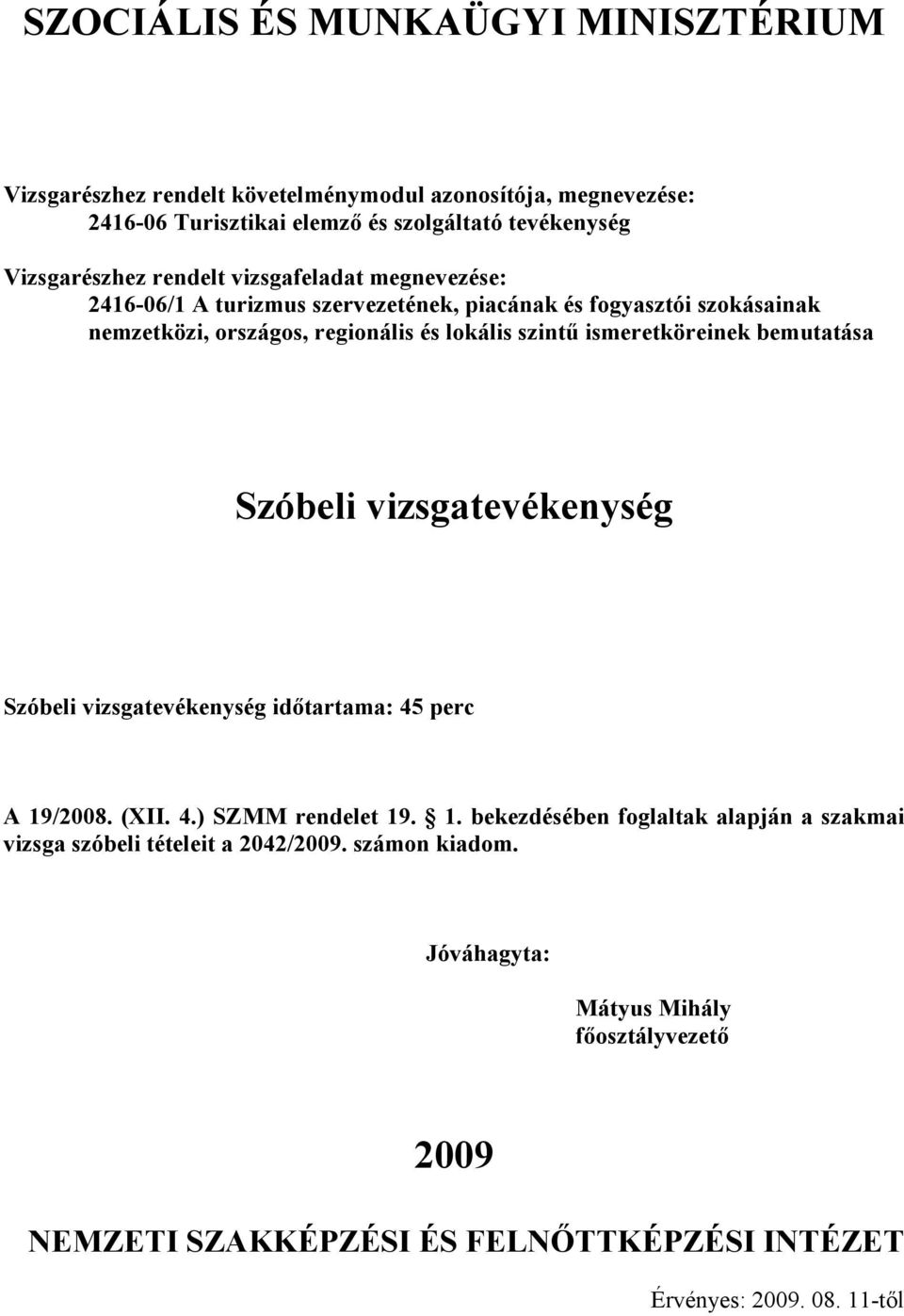 Szóbeli vizsgatevékenység idıtartama: 45 perc A 19/08. (XII. 4.) SZMM rendelet 19. 1. bekezdésében foglaltak alapján a szakmai vizsga szóbeli tételeit a 42/09.