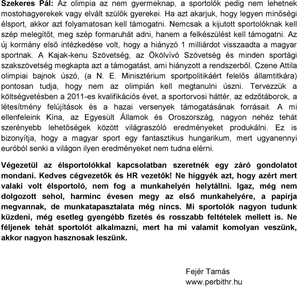 Az új kormány első intézkedése volt, hogy a hiányzó 1 milliárdot visszaadta a magyar sportnak.