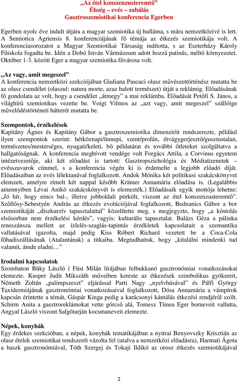 Idén a Dobó István Vármúzeum adott hozzá patinás, méltó környezetet. Október 1-3. között Eger a magyar szemiotika fővárosa volt.