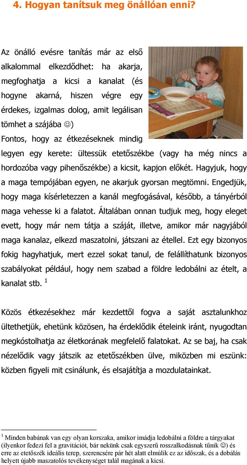 Fontos, hogy az étkezéseknek mindig legyen egy kerete: ültessük etetıszékbe (vagy ha még nincs a hordozóba vagy pihenıszékbe) a kicsit, kapjon elıkét.