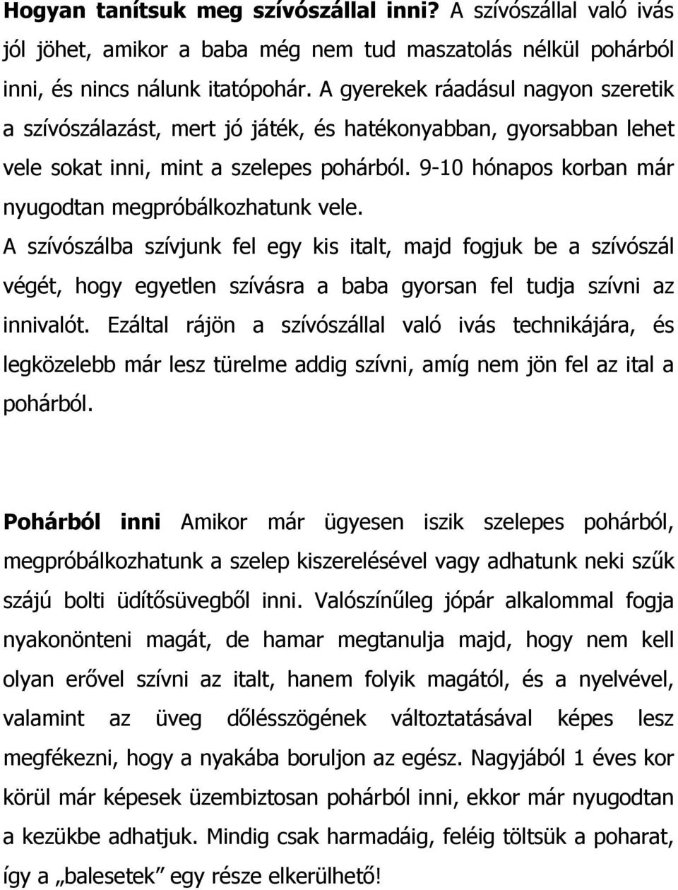 9-10 hónapos korban már nyugodtan megpróbálkozhatunk vele.