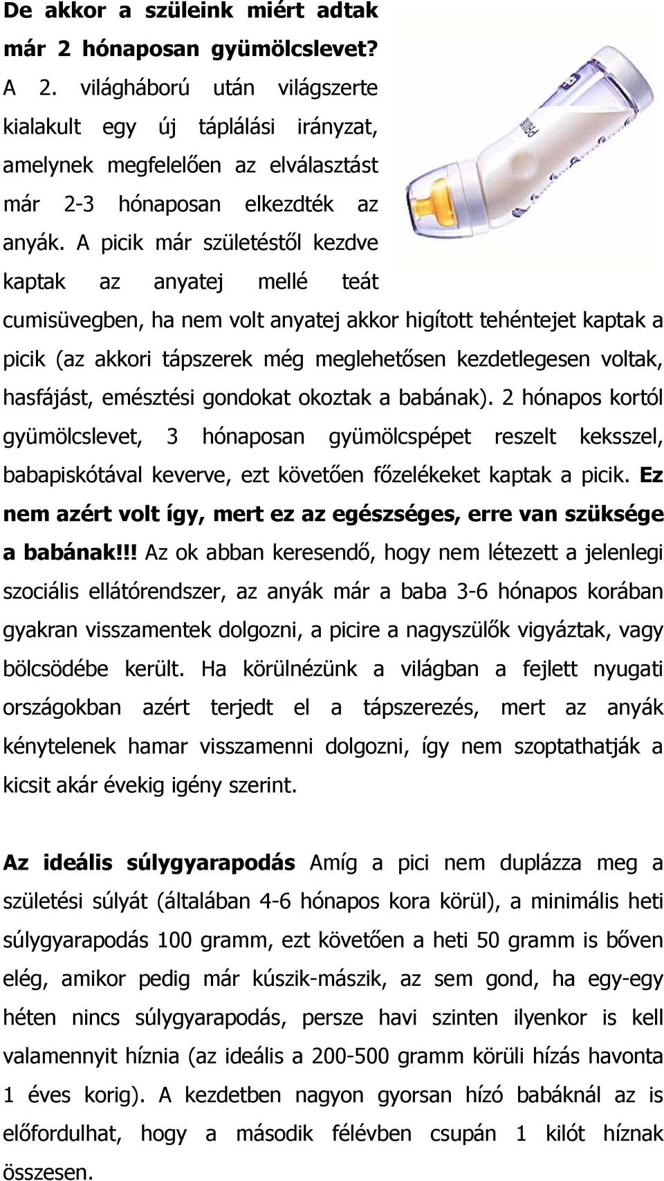 A picik már születéstıl kezdve kaptak az anyatej mellé teát cumisüvegben, ha nem volt anyatej akkor higított tehéntejet kaptak a picik (az akkori tápszerek még meglehetısen kezdetlegesen voltak,