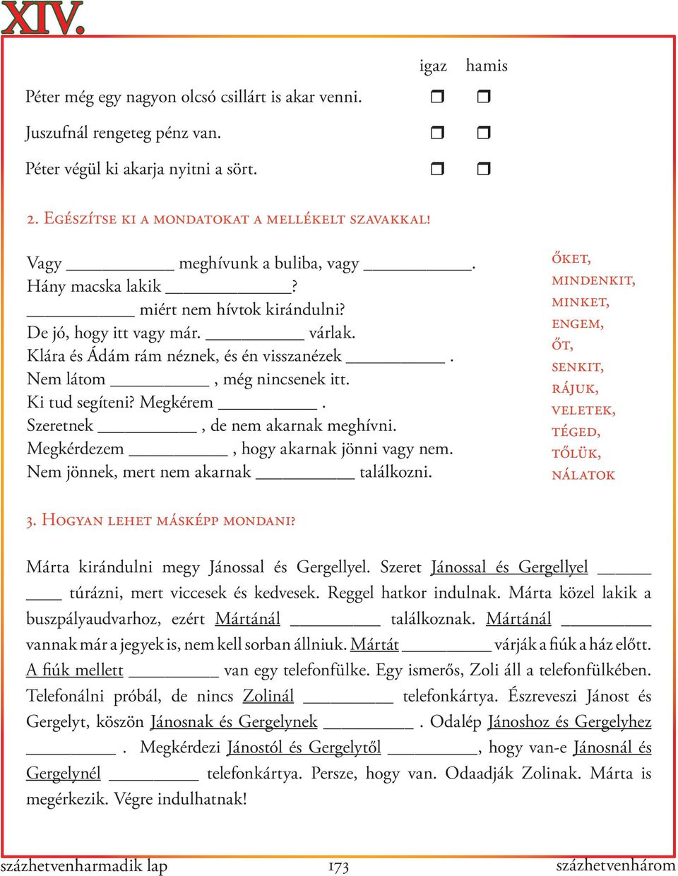 Ki tud segíteni? Megkérem. Szeretnek, de nem akarnak meghívni. Megkérdezem, hogy akarnak jönni vagy nem. Nem jönnek, mert nem akarnak találkozni.