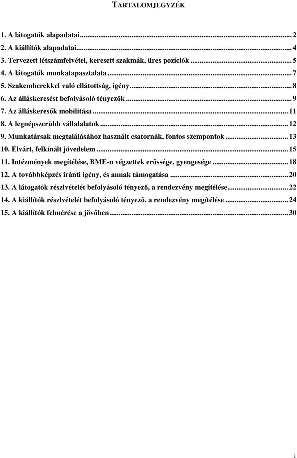 Munkatársak megtalálásához használt csatornák, fontos szempontok... 13 10. Elvárt, felkínált jövedelem... 15 11. Intézmények megítélése, BME-n végzettek erıssége, gyengesége... 18 12.