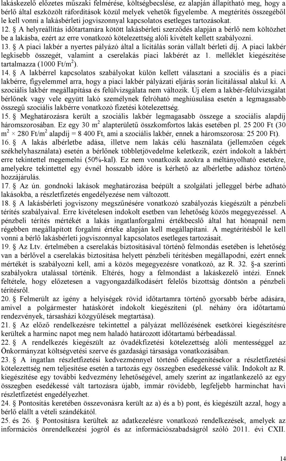 A helyreállítás időtartamára kötött lakásbérleti szerződés alapján a bérlő nem költözhet be a lakásba, ezért az erre vonatkozó kötelezettség alóli kivételt kellett szabályozni. 13.