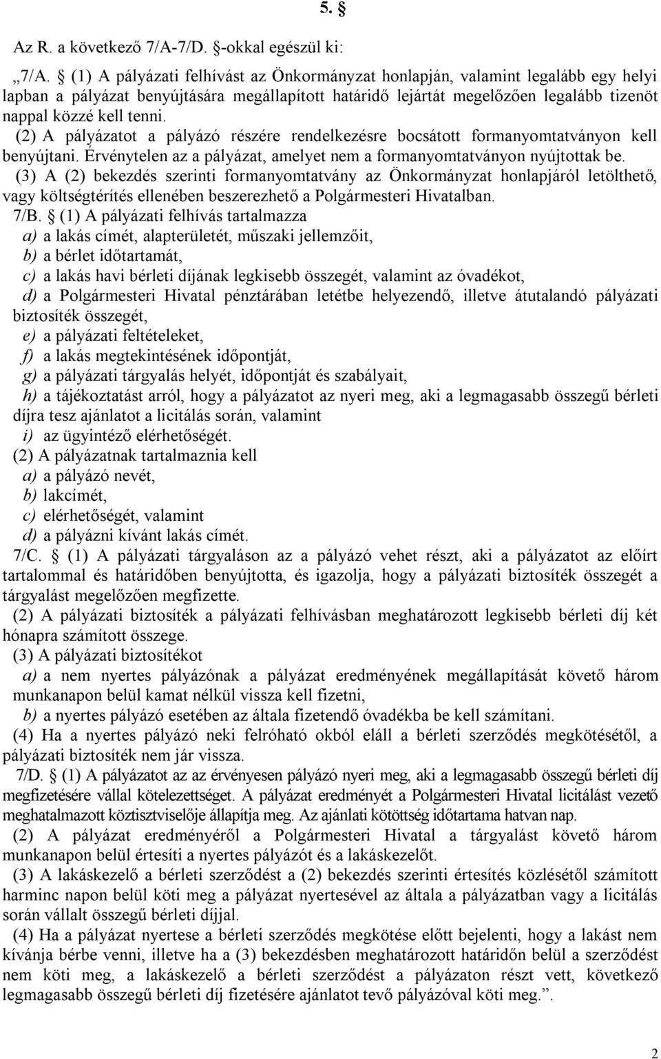 (2) A pályázatot a pályázó részére rendelkezésre bocsátott formanyomtatványon kell benyújtani. Érvénytelen az a pályázat, amelyet nem a formanyomtatványon nyújtottak be.