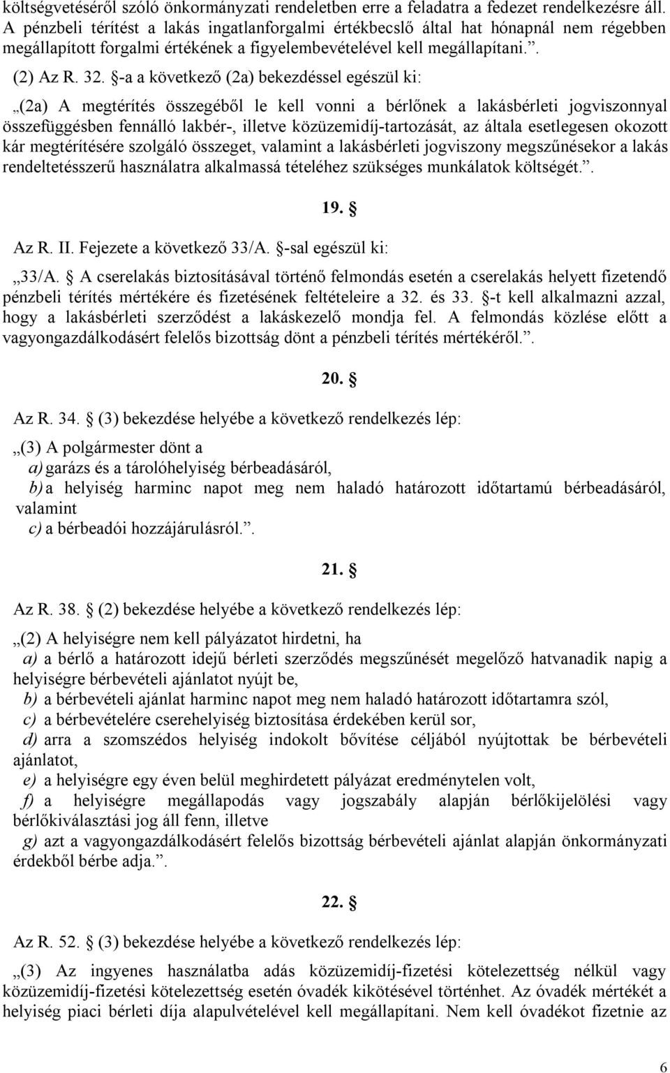 -a a következő (2a) bekezdéssel egészül ki: (2a) A megtérítés összegéből le kell vonni a bérlőnek a lakásbérleti jogviszonnyal összefüggésben fennálló lakbér-, illetve közüzemidíj-tartozását, az