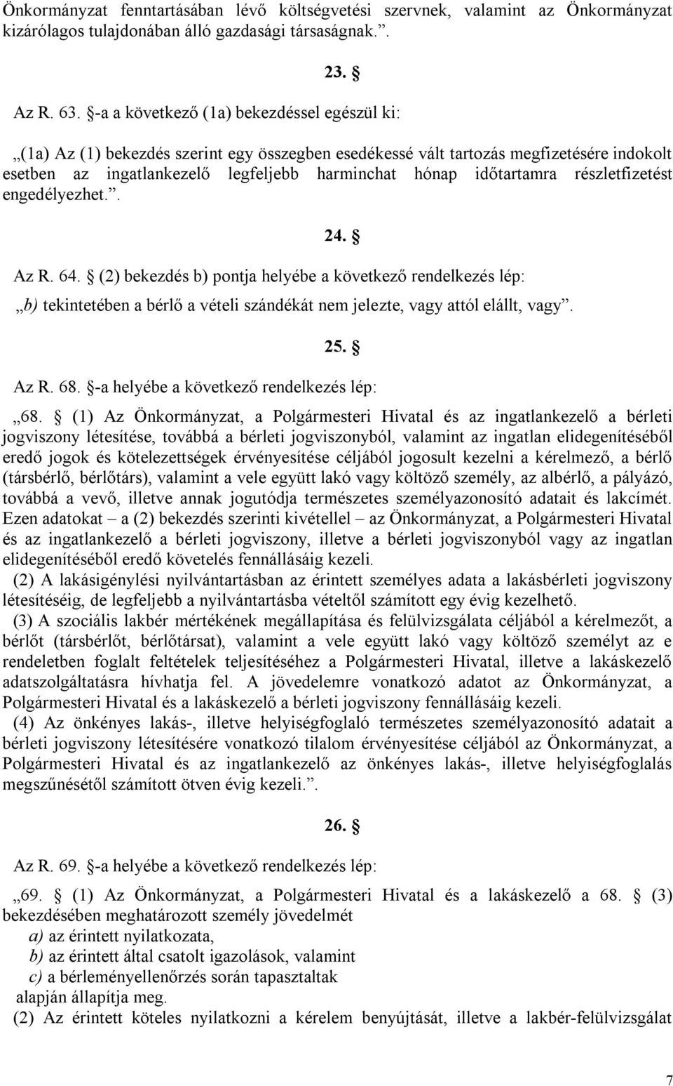 időtartamra részletfizetést engedélyezhet.. 24. Az R. 64. (2) bekezdés b) pontja helyébe a következő rendelkezés lép: b) tekintetében a bérlő a vételi szándékát nem jelezte, vagy attól elállt, vagy.