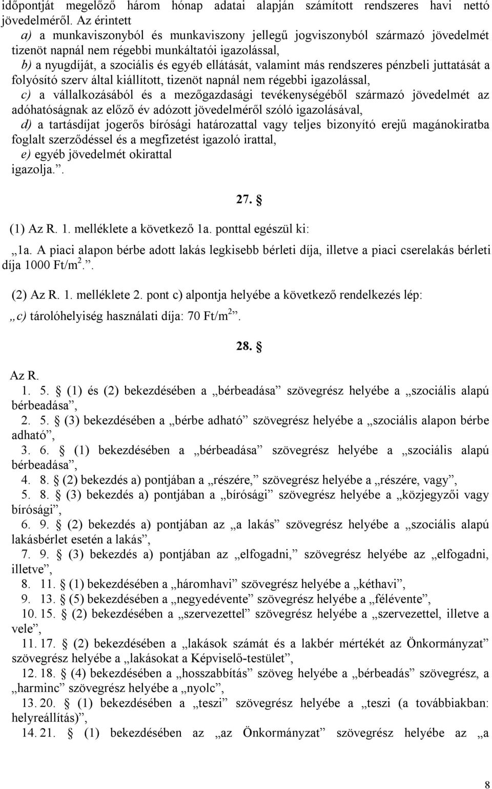 más rendszeres pénzbeli juttatását a folyósító szerv által kiállított, tizenöt napnál nem régebbi igazolással, c) a vállalkozásából és a mezőgazdasági tevékenységéből származó jövedelmét az