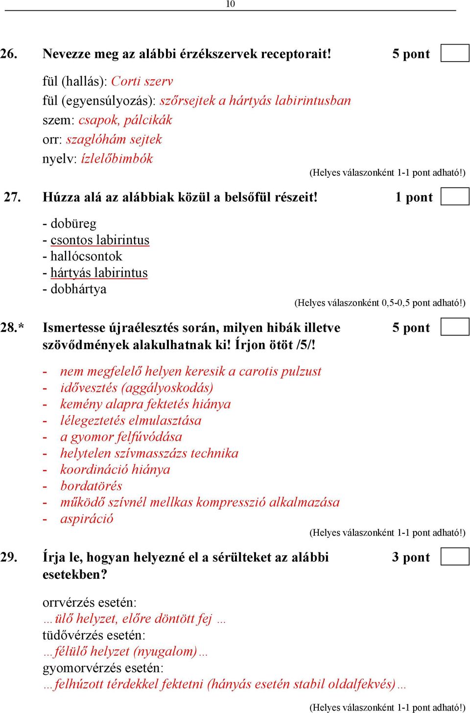 Húzza alá az alábbiak közül a belsıfül részeit! 1 pont - dobüreg - csontos labirintus - hallócsontok - hártyás labirintus - dobhártya (Helyes válaszonként 0,5-0,5 pont adható!) 28.