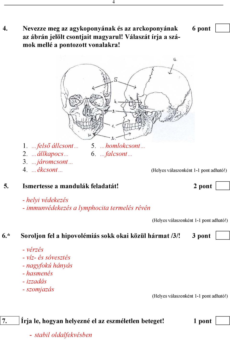 Ismertesse a mandulák feladatát! 2 pont - helyi védekezés - immunvédekezés a lymphocita termelés révén 6.