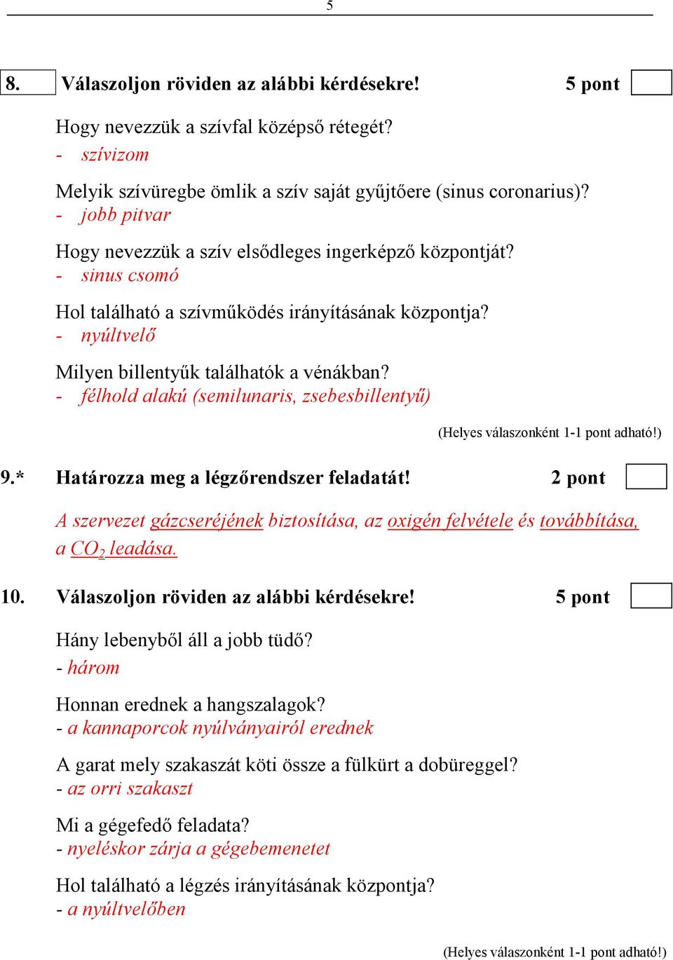 - félhold alakú (semilunaris, zsebesbillentyő) 9.* Határozza meg a légzırendszer feladatát! 2 pont A szervezet gázcseréjének biztosítása, az oxigén felvétele és továbbítása, a CO 2 leadása. 10.