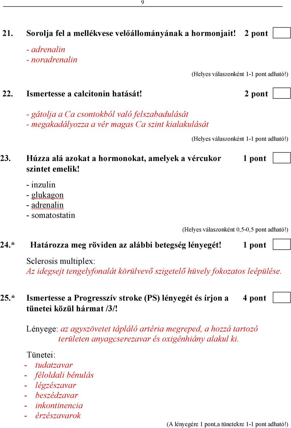 - inzulin - glukagon - adrenalin - somatostatin (Helyes válaszonként 0,5-0,5 pont adható!) 24.* Határozza meg röviden az alábbi betegség lényegét!