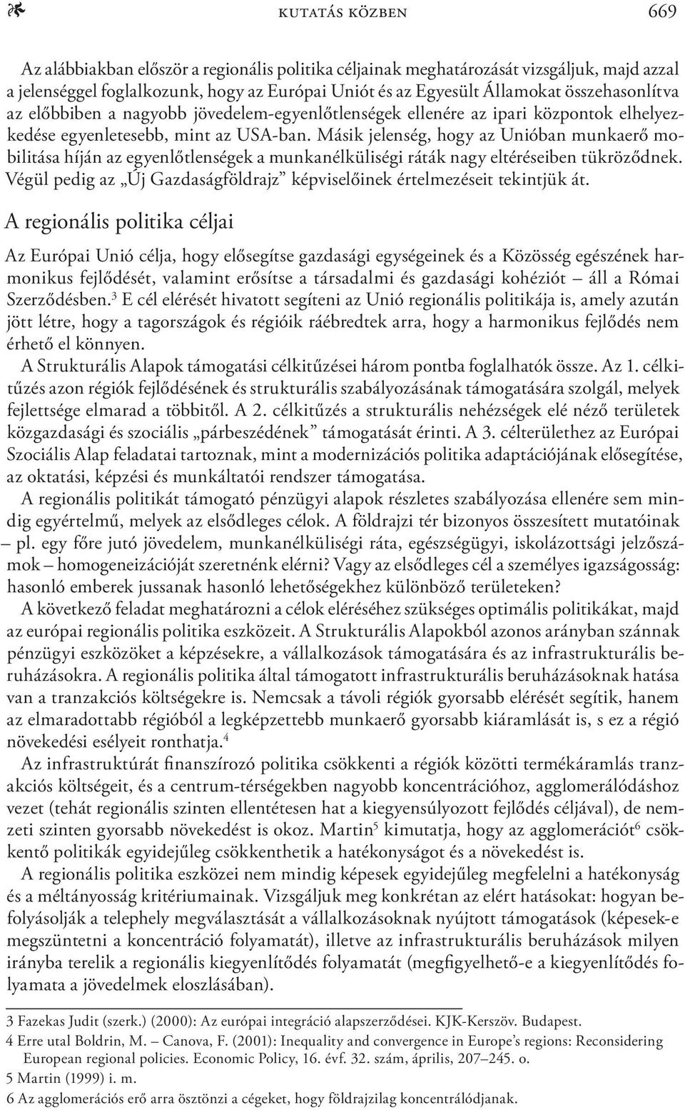 Másik jelenség, hogy az Unióban munkaerő mobilitása híján az egyenlőtlenségek a munkanélküliségi ráták nagy eltéréseiben tükröződnek.