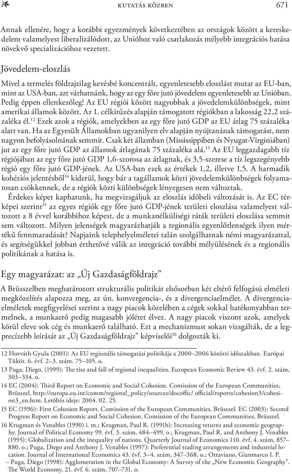 Jövedelem-eloszlás Mivel a termelés földrajzilag kevésbé koncentrált, egyenletesebb eloszlást mutat az EU-ban, mint az USA-ban, azt várhatnánk, hogy az egy főre jutó jövedelem egyenletesebb az