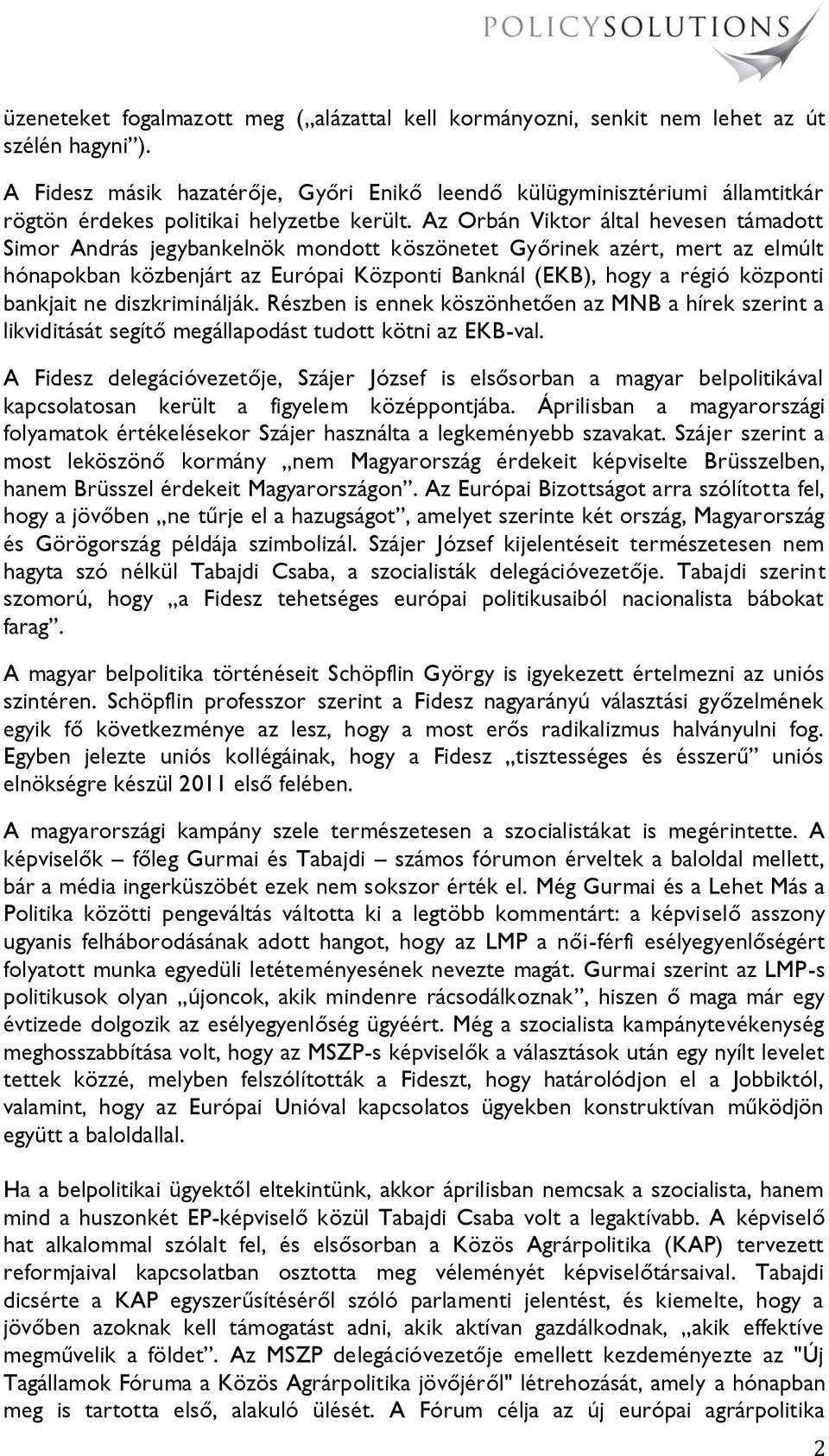 Az Orbán Viktor által hevesen támadott Simor András jegybankelnök mondott köszönetet Győrinek azért, mert az elmúlt hónapokban közbenjárt az Európai Központi Banknál (EKB), hogy a régió központi