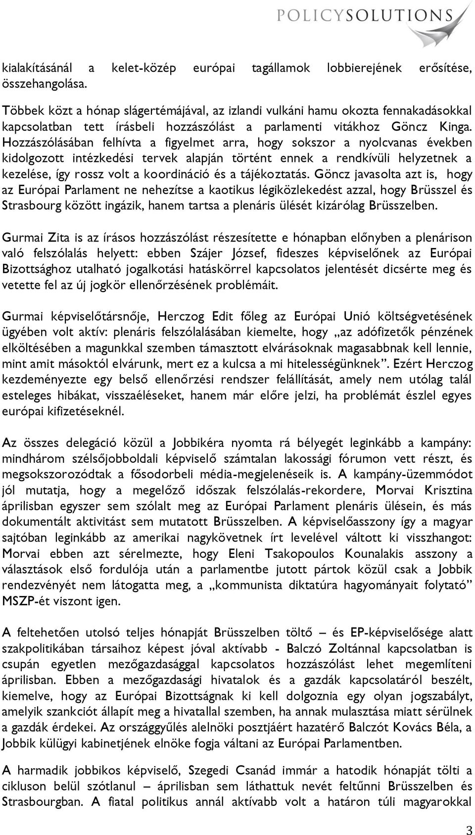 Hozzászólásában felhívta a figyelmet arra, hogy sokszor a nyolcvanas években kidolgozott intézkedési tervek alapján történt ennek a rendkívüli helyzetnek a kezelése, így rossz volt a koordináció és a