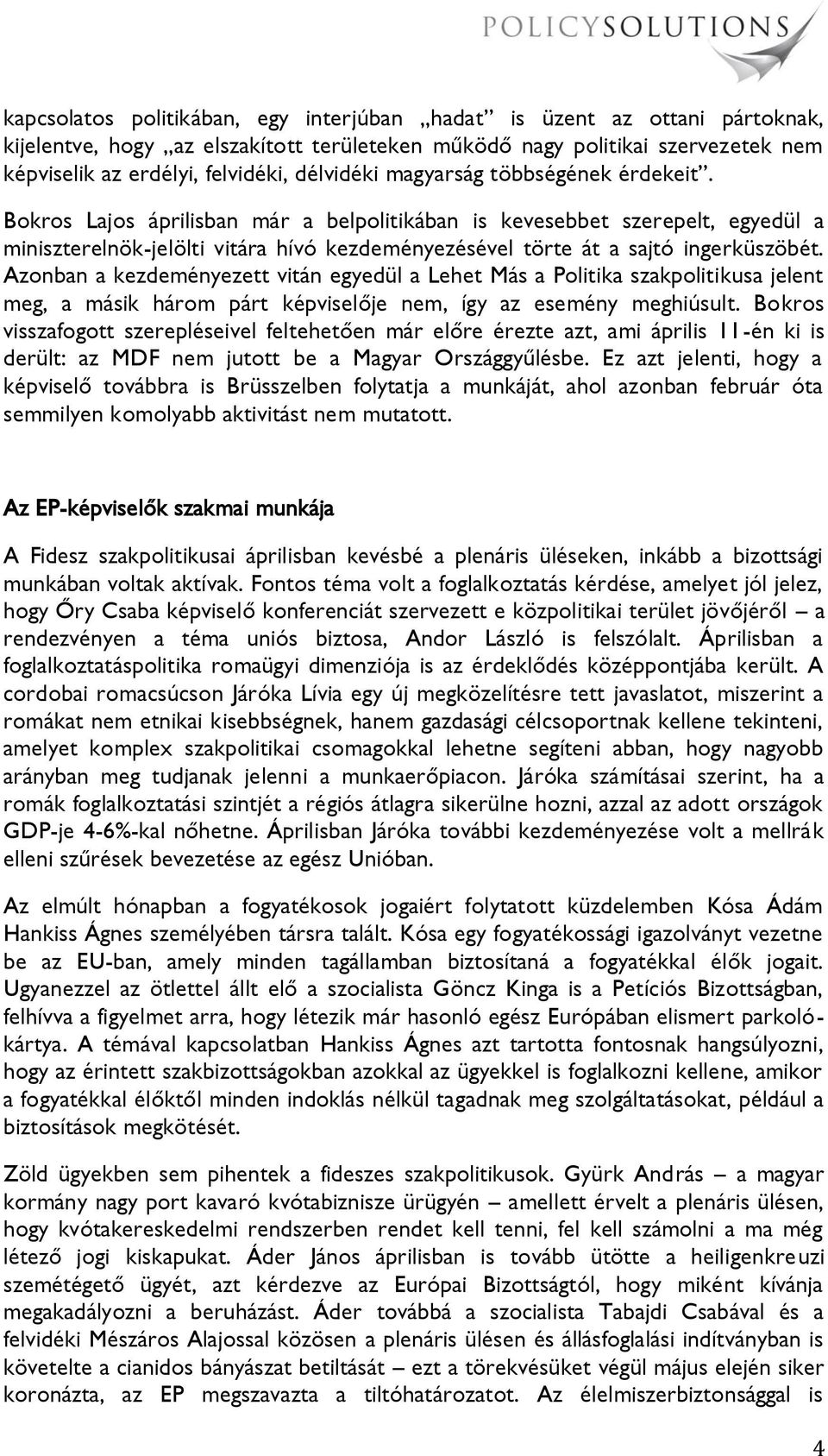 Bokros Lajos áprilisban már a belpolitikában is kevesebbet szerepelt, egyedül a miniszterelnök-jelölti vitára hívó kezdeményezésével törte át a sajtó ingerküszöbét.