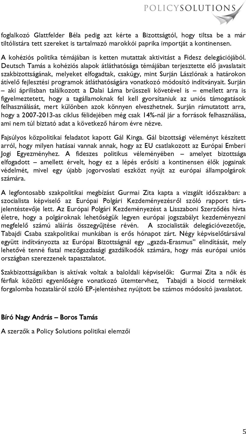 Deutsch Tamás a kohéziós alapok átláthatósága témájában terjesztette elő javaslatait szakbizottságának, melyeket elfogadtak, csakúgy, mint Surján Lászlónak a határokon átívelő fejlesztési programok