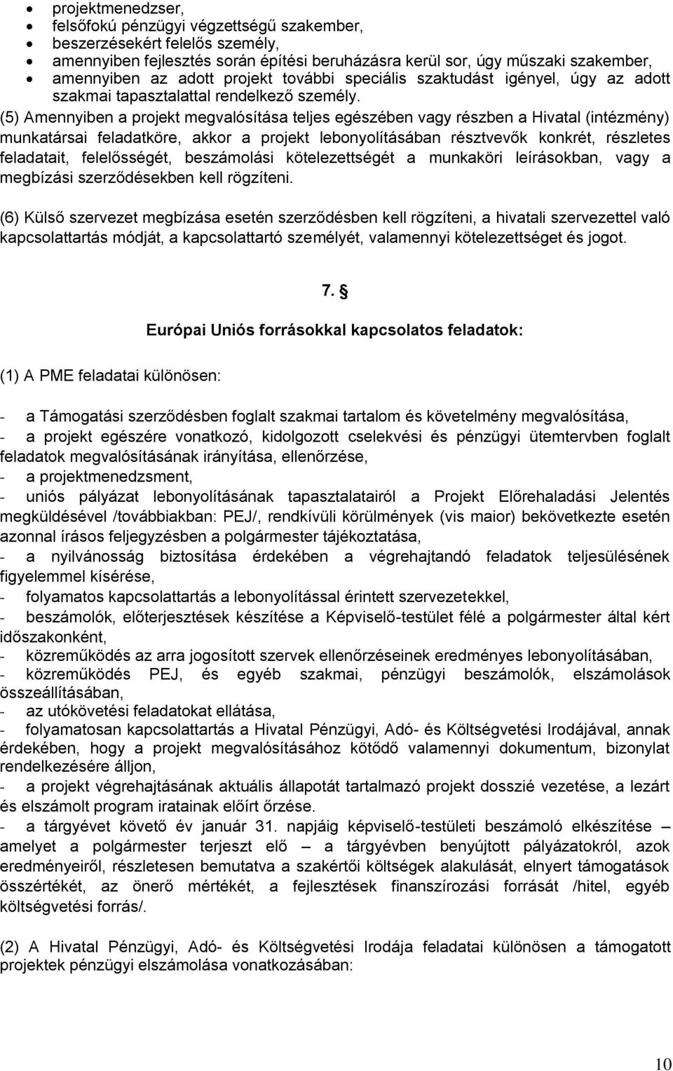 (5) Amennyiben a projekt megvalósítása teljes egészében vagy részben a Hivatal (intézmény) munkatársai feladatköre, akkor a projekt lebonyolításában résztvevők konkrét, részletes feladatait,