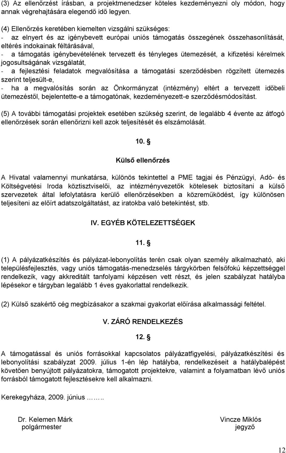 igénybevételének tervezett és tényleges ütemezését, a kifizetési kérelmek jogosultságának vizsgálatát, - a fejlesztési feladatok megvalósítása a támogatási szerződésben rögzített ütemezés szerint