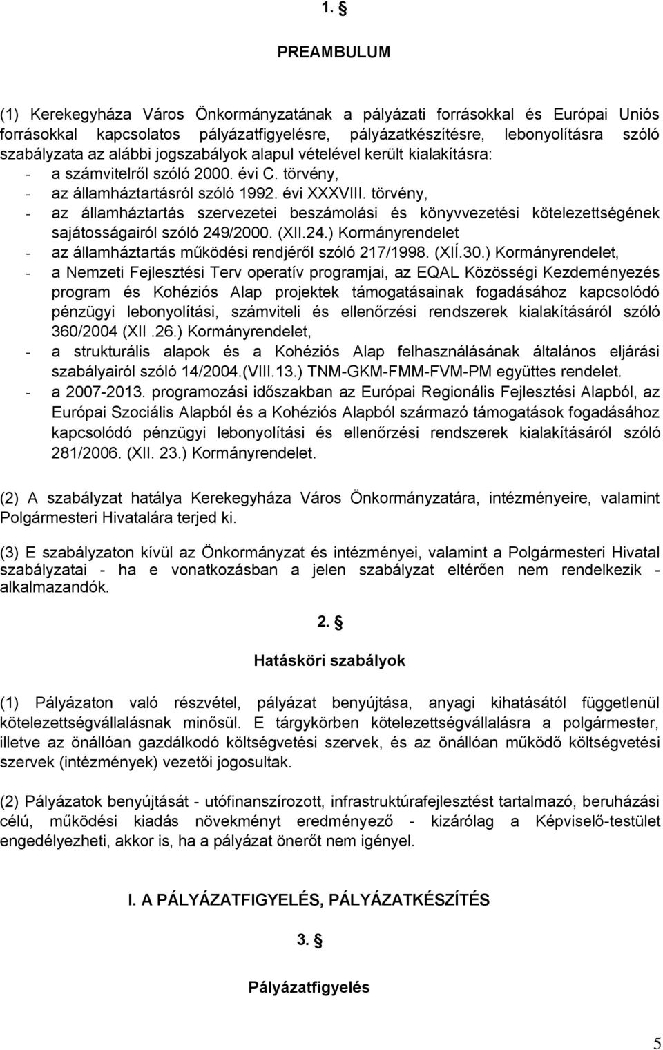 törvény, - az államháztartás szervezetei beszámolási és könyvvezetési kötelezettségének sajátosságairól szóló 249/2000. (XII.24.) Kormányrendelet - az államháztartás működési rendjéről szóló 217/1998.