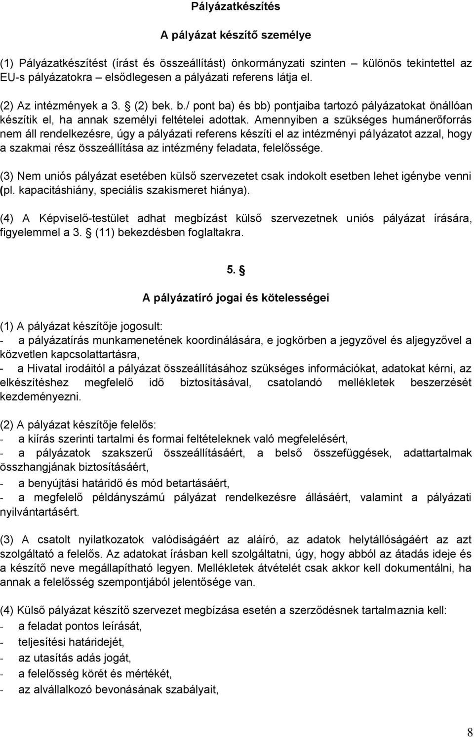 Amennyiben a szükséges humánerőforrás nem áll rendelkezésre, úgy a pályázati referens készíti el az intézményi pályázatot azzal, hogy a szakmai rész összeállítása az intézmény feladata, felelőssége.