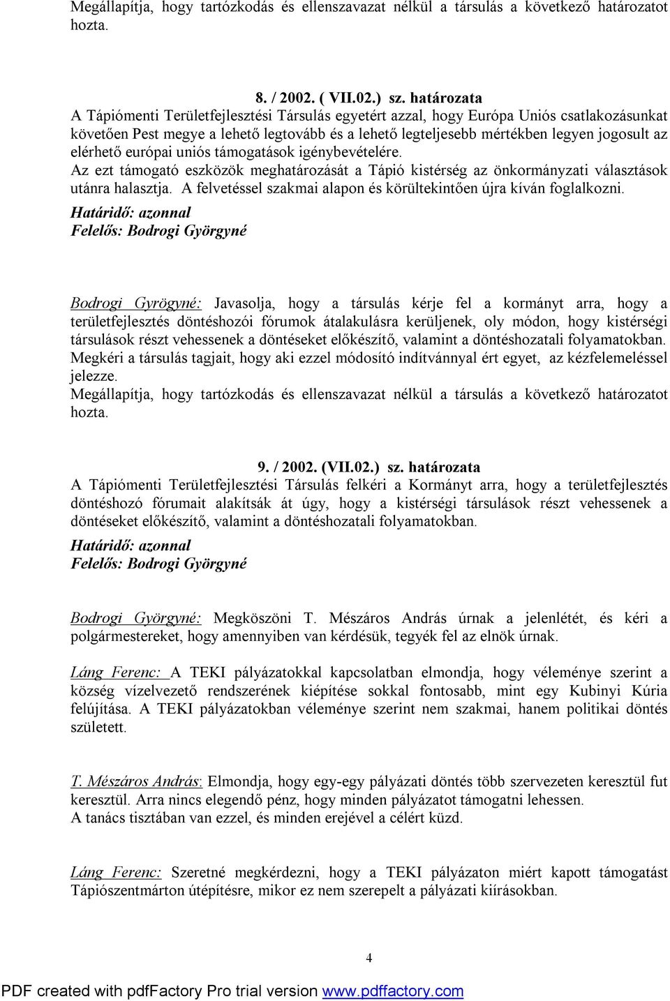 elérhető európai uniós támogatások igénybevételére. Az ezt támogató eszközök meghatározását a Tápió kistérség az önkormányzati választások utánra halasztja.